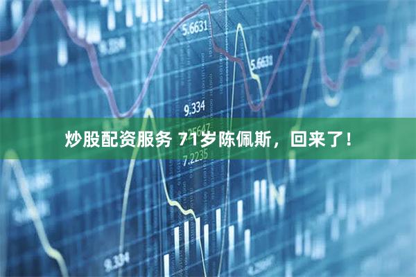 炒股配资服务 71岁陈佩斯，回来了！